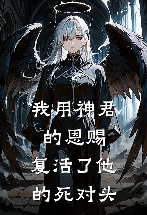 我用神君的恩赐，复活了他的死对头