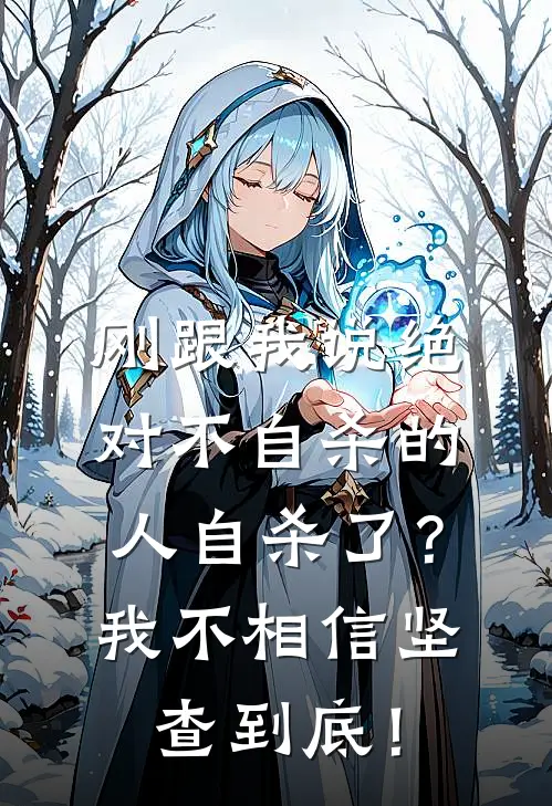 刚跟我说绝对不自杀的人自杀了？我不相信坚查到底！李明刘何舟无弹窗全文免费阅读_最新推荐小说刚跟我说绝对不自杀的人自杀了？我不相信坚查到底！(李明刘何舟)