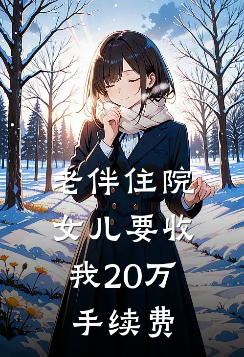 老伴住院，女儿要收我20万手续费(瑶瑶赵刚)最新好看小说_无弹窗全文免费阅读老伴住院，女儿要收我20万手续费瑶瑶赵刚