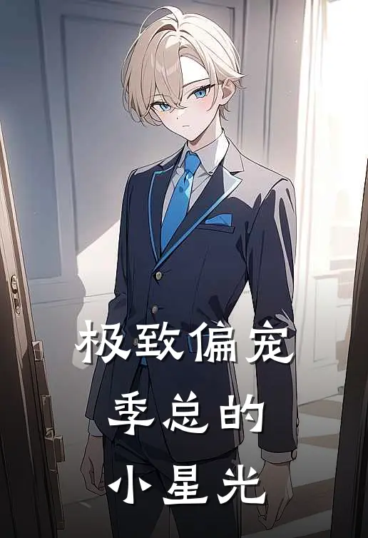 极致偏宠季总的小星光(苏晚星季砚深)已完结小说_小说免费阅读极致偏宠季总的小星光苏晚星季砚深