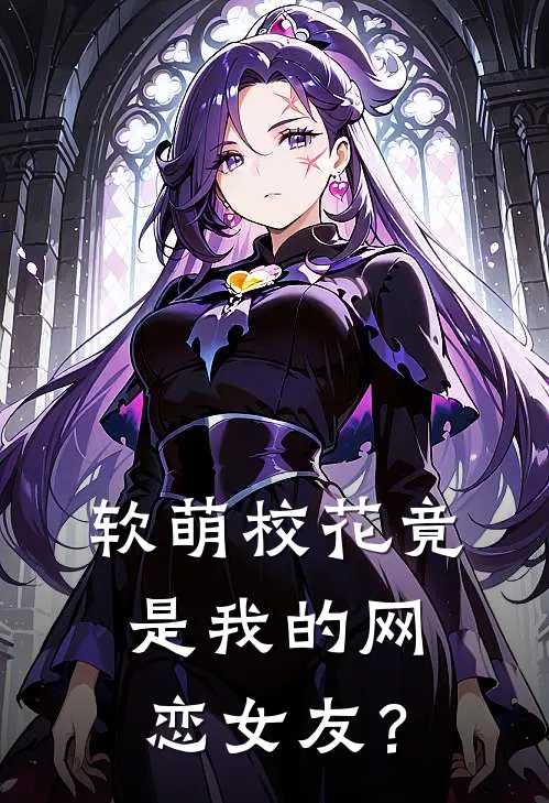 软萌校花竟是我的网恋女友？唐辰胡峰完整版在线阅读_唐辰胡峰完整版阅读