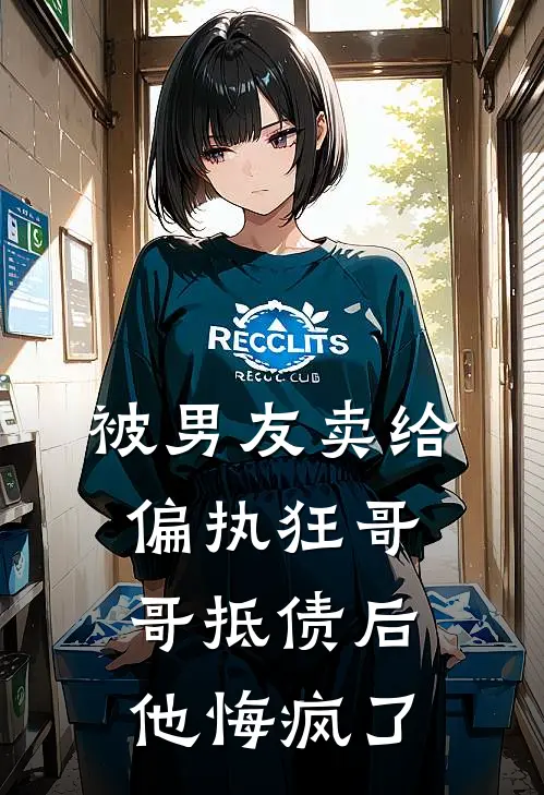 被男友卖给偏执狂哥哥抵债后，他悔疯了悦悦顾淮安新热门小说_最新章节列表被男友卖给偏执狂哥哥抵债后，他悔疯了(悦悦顾淮安)