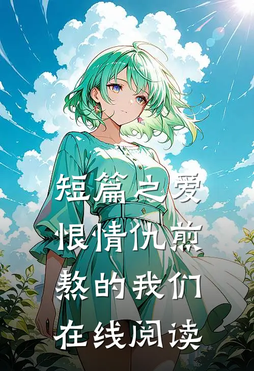 短篇之爱恨情仇煎熬的我们在线阅读