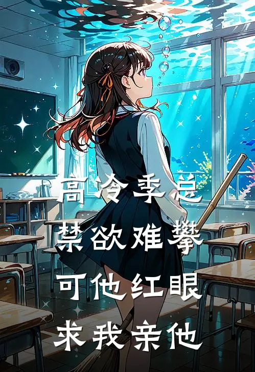 高冷季总禁欲难攀，可他红眼求我亲他