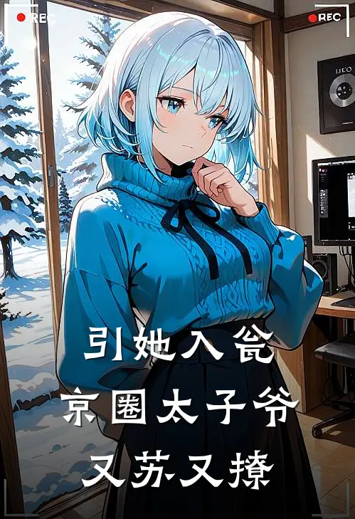 引她入瓮，京圈太子爷又苏又撩苏希席远彻最新小说推荐_最新好看小说引她入瓮，京圈太子爷又苏又撩苏希席远彻