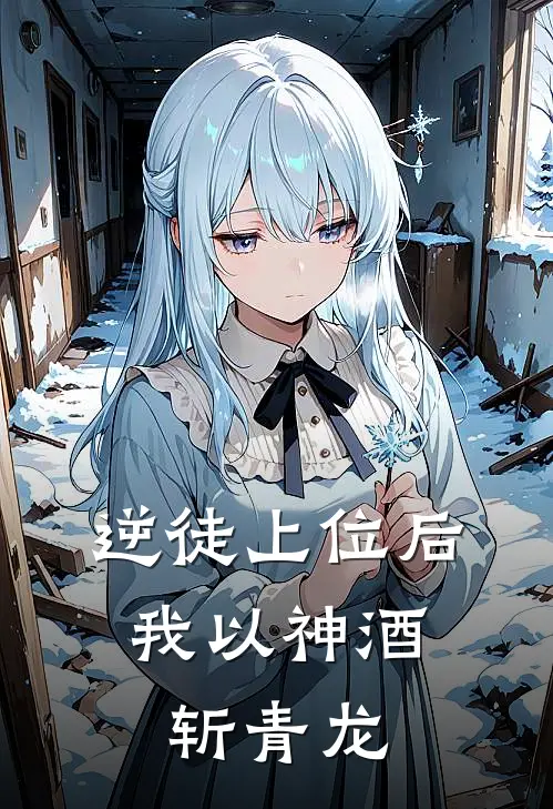 逆徒上位后，我以神酒斩青龙陆知行林皓热门小说阅读_免费完结小说逆徒上位后，我以神酒斩青龙陆知行林皓