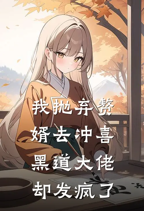 我抛弃赘婿去冲喜，黑道大佬却发疯了