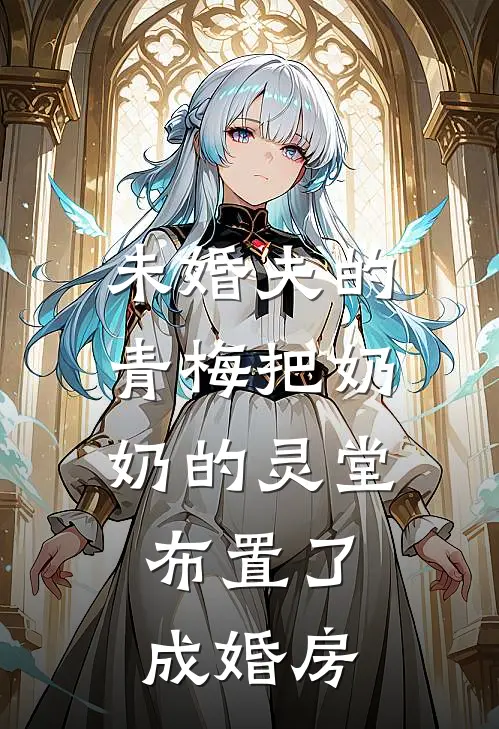 未婚夫的青梅把奶奶的灵堂，布置了成婚房