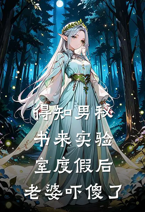 得知男秘书来实验室度假后，老婆吓傻了(钟雪柠江皓辰)最新章节在线阅读_(得知男秘书来实验室度假后，老婆吓傻了)最新章节在线阅读