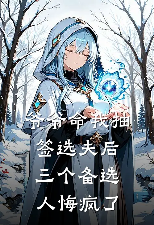 爷爷命我抽签选夫后三个备选人悔疯了