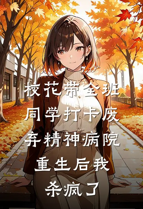 校花带全班同学打卡废弃精神病院，重生后我杀疯了(陆泽慕容雪)热门小说大全_推荐完本小说校花带全班同学打卡废弃精神病院，重生后我杀疯了陆泽慕容雪