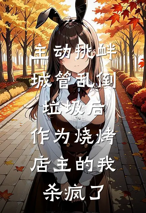 主动挑衅城管乱倒垃圾后，作为烧烤店主的我杀疯了(佳佳小王)热门网络小说推荐_免费完结版小说主动挑衅城管乱倒垃圾后，作为烧烤店主的我杀疯了(佳佳小王)